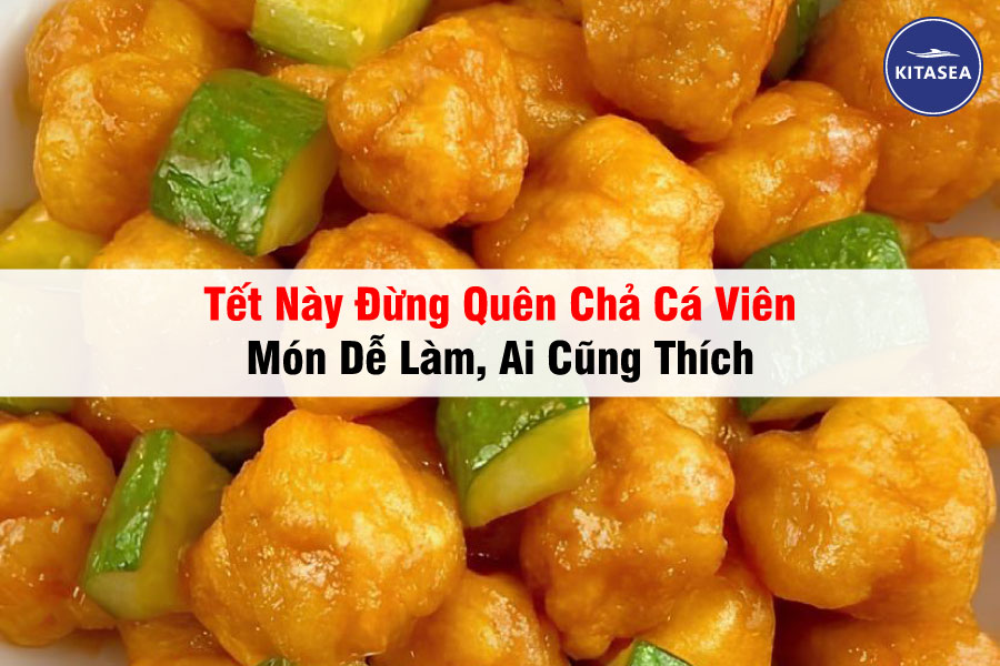 Tết Này Đừng Quên Chả Cá Viên – Món Dễ Làm, Ai Cũng Thích