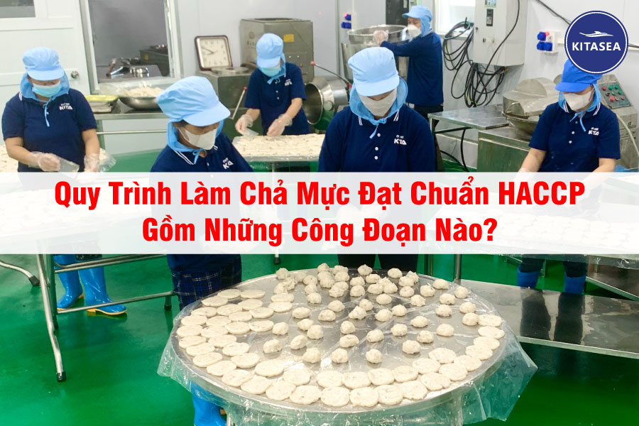 Quy Trình Làm Chả Mực Đạt Chuẩn HACCP Gồm Những Công Đoạn Nào?