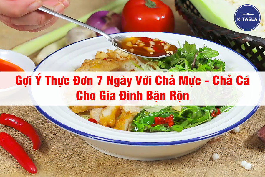 Gợi Ý Thực Đơn 7 Ngày Với Chả Mực- Chả Cá Cho Gia Đình Bận Rộn